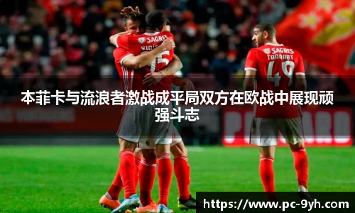 本菲卡与流浪者激战成平局双方在欧战中展现顽强斗志