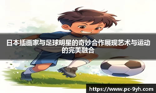 日本插画家与足球明星的奇妙合作展现艺术与运动的完美融合
