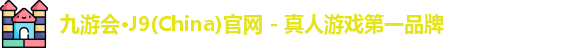 九游会·J9(China)官网 - 真人游戏第一品牌